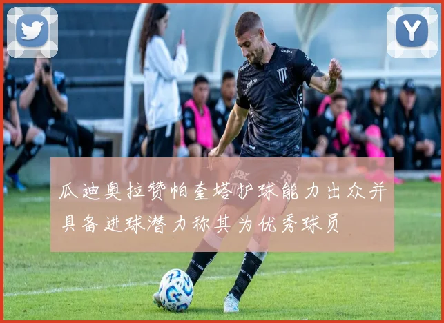 瓜迪奥拉赞帕奎塔护球能力出众并具备进球潜力称其为优秀球员