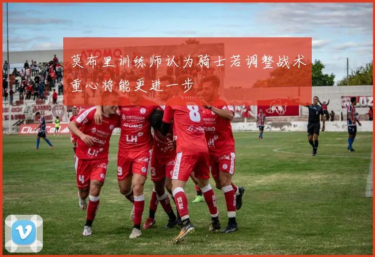 莫布里训练师认为骑士若调整战术重心将能更进一步