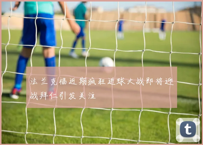 法兰克福近期疯狂进球大战即将迎战拜仁引发关注