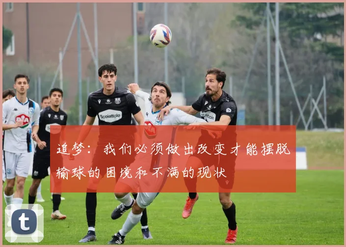 追梦：我们必须做出改变才能摆脱输球的困境和不满的现状