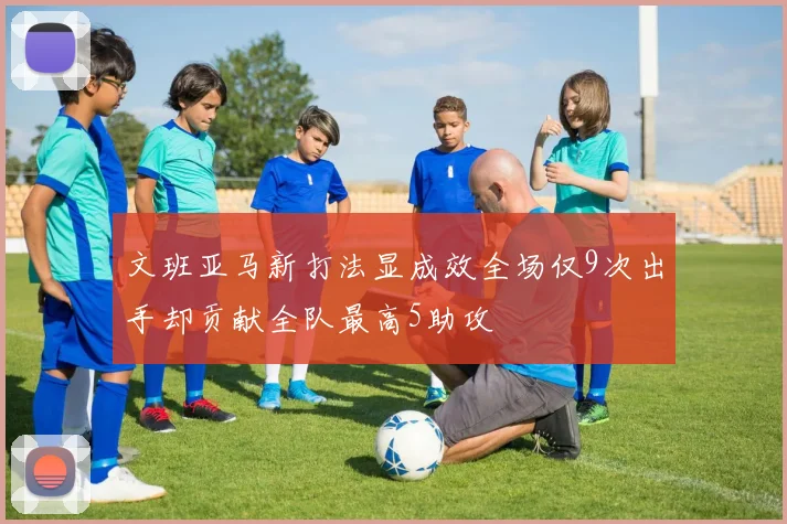文班亚马新打法显成效全场仅9次出手却贡献全队最高5助攻