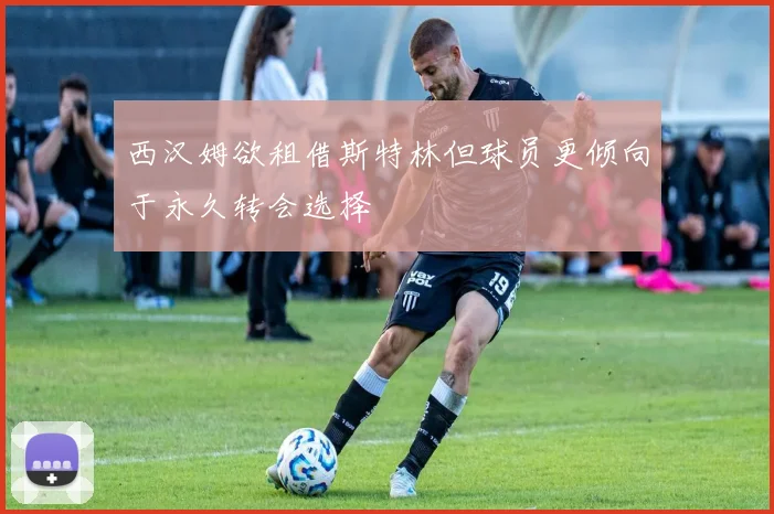西汉姆欲租借斯特林但球员更倾向于永久转会选择