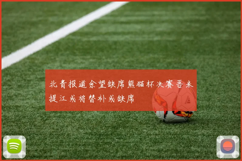 北青报道余望缺席熊猫杯决赛吾米提江或将替补或缺席